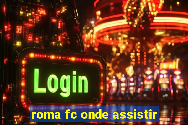 roma fc onde assistir